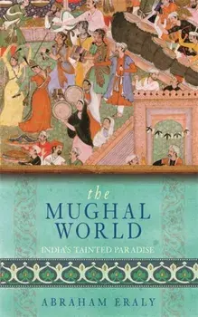 The Mughal World. India's Tainted Paradise, Paperback/Abraham Eraly