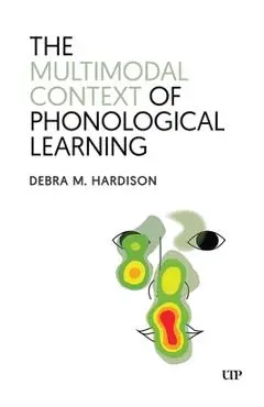The Multimodal Context of Phonological Learning - Debra Hardison