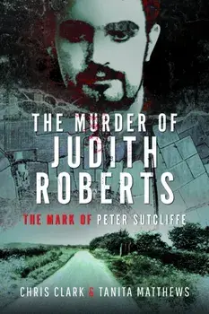 The Murder of Judith Roberts. The Mark of Peter Sutcliffe, Hardback/Tanita Matthews
