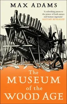 The Museum of the Wood Age, Paperback/Max Adams