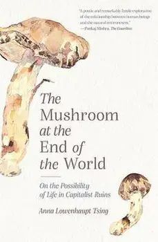 The Mushroom at the End of the World: On the Possibility of Life in Capitalist Ruins, Paperback/Anna Lowenhaupt Tsing