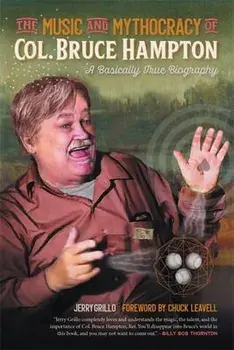The Music and Mythocracy of Col. Bruce Hampton: A Basically True Biography, Paperback/Jerry Grillo