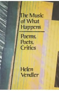 The Music of What Happens: Poems, Poets, Critics - Helen Vendler
