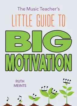 The Music Teacher's Little Guide to Big Motivation, Paperback/Ruth Meints