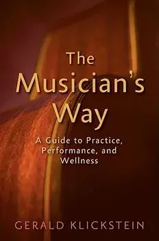 The Musician's Way: A Guide to Practice, Performance, and Wellness, Paperback/Gerald Klickstein