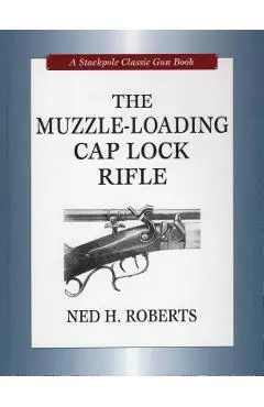 The Muzzle-Loading Cap Lock Rifle - Ned H. Roberts