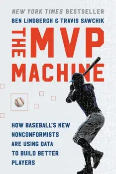 The MVP Machine: How Baseball's New Nonconformists Are Using Data to Build Better Players, Paperback/Ben Lindbergh