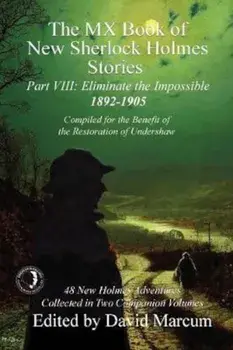 The MX Book of New Sherlock Holmes Stories - Part VIII: Eliminate the Impossible: 1892-1905, Paperback/David Marcum