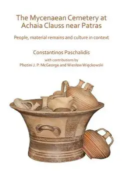 The Mycenaean Cemetery at Clauss, Near Patras: The People, Their Material Remains and Culture in Context, Paperback/Constantinos Paschalidis
