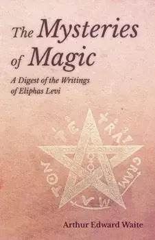 The Mysteries of Magic - A Digest of the Writings of Eliphas Levi, Paperback/Arthur Edward Waite