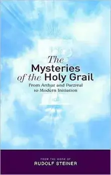 The Mysteries of the Holy Grail. from Arthur and Parzival to Modern Initiation, Paperback/Rudolf Steiner