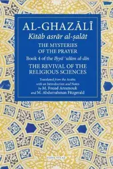 The Mysteries of the Prayer and Its Important Elements: Book 4 of Ihya' 'ulum Al-Din, the Revival of the Religious Sciences, Paperback/***