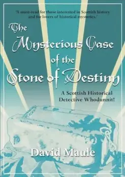The Mysterious Case of the Stone of Destiny. A Scottish Historical Detective Whodunnit!, Paperback/David Maule