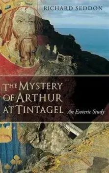 The Mystery of Arthur at Tintagel. An Esoteric Study, Paperback/Richard Seddon
