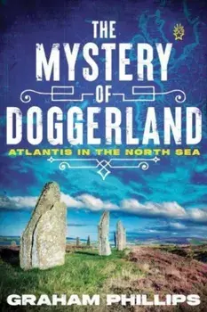 The Mystery of Doggerland. Atlantis in the North Sea, Paperback/Graham Phillips