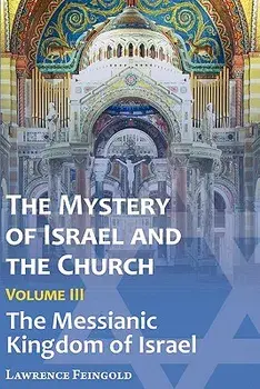 The Mystery of Israel and the Church, Vol. 3: The Messianic Kingdom of Israel, Paperback/Lawrence Feingold
