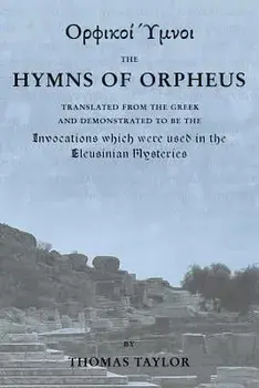 The Mystical Hymns of Orpheus: The Invocations Used in the Eleusinian Mysteries, Paperback/Thomas Taylor