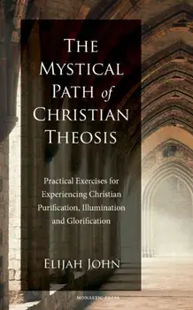The Mystical Path of Christian Theosis, Paperback/Elijah John