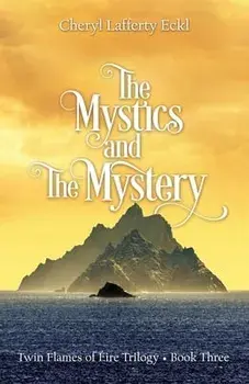 The Mystics and The Mystery: Twin Flames of Éire Trilogy - Book Three, Paperback/Cheryl Lafferty Eckl