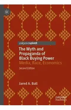 The Myth and Propaganda of Black Buying Power: Media, Race, Economics - Jared A. Ball