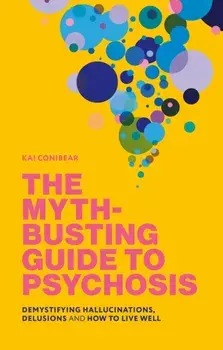 The Myth-Busting Guide to Psychosis. Demystifying Hallucinations, Delusions, and How to Live Well, Paperback/Kai Conibear