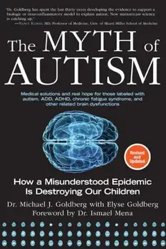 The Myth of Autism: How a Misunderstood Epidemic Is Destroying Our Children, Expanded and Revised Edition, Paperback/Michael J. Goldberg
