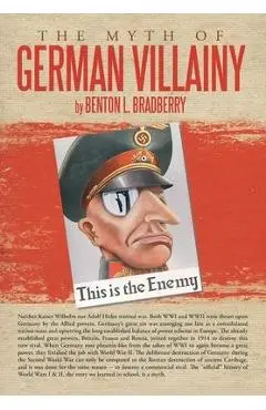 The Myth of German Villainy - Benton L. Bradberry