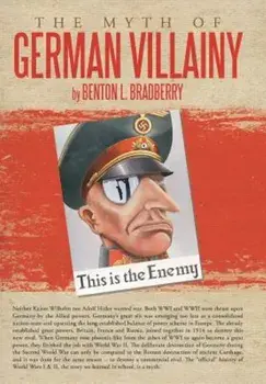The Myth of German Villainy, Hardcover/Benton L. Bradberry