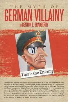 The Myth of German Villainy, Paperback/Benton L. Bradberry