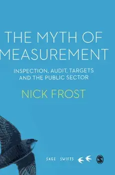 The Myth of Measurement. Inspection, audit, targets and the public sector, Hardback/Nick Frost