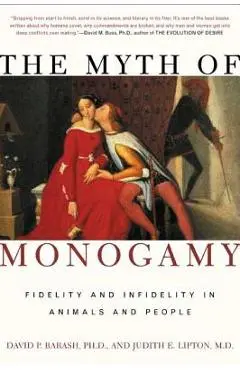 The Myth of Monogamy: Fidelity and Infidelity in Animals and People - David P. Barash