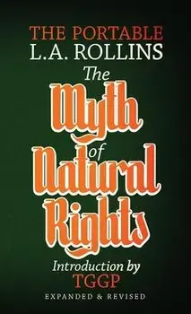 The Myth of Natural Rights: The Portable L.A. Rollins, Paperback/L. a. Rollins