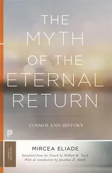 The Myth of the Eternal Return: Cosmos and History, Paperback/Mircea Eliade