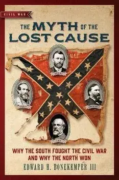 The Myth of the Lost Cause: Why the South Fought the Civil War and Why the North Won, Paperback/Edward H. Bonekemper