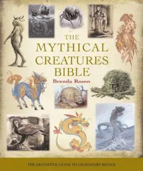The Mythical Creatures Bible: The Definitive Guide to Legendary Beings, Paperback/Brenda Rosen