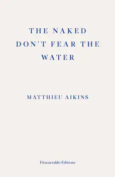 The Naked Don't Fear the Water. A Journey Through the Refugee Underground, Paperback/Matthieu Aikins