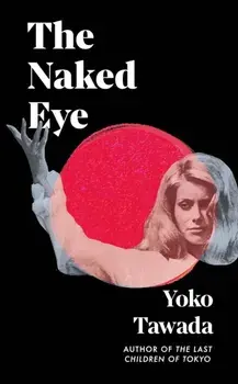 The Naked Eye, Hardback/Yoko Tawada