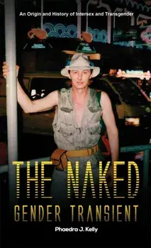 The Naked Gender Transient. An Origin and History of Intersex and Transgender, Hardback/Phaedra J. Kelly