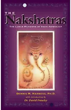 The Nakshatras: The Lunar Mansions of Vedic Astrology - Dennis Harness
