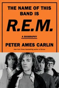 The Name of This Band Is R.E.M.. A Biography, Hardback/Peter Ames Carlin