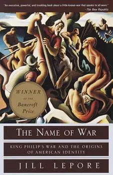 The Name of War: King Philip's War and the Origins of American Identity, Paperback/Jill Lepore