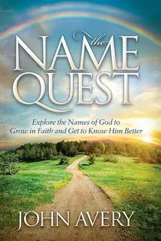 The Name Quest: Explore the Names of God to Grow in Faith and Get to Know Him Better, Paperback/John Avery