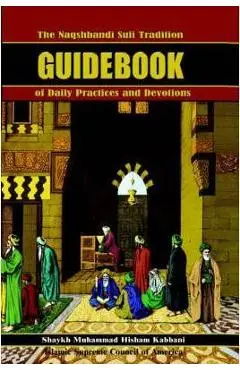 The Naqshbandi Sufi Tradition Guidebook of Daily Practices and Devotions - Muhammad Hisham Kabbani