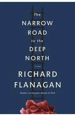 The Narrow Road to the Deep North - Richard Flanagan