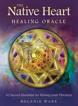 The Native Heart Healing Oracle. 42 Sacred Mandalas for Raising Your Vibration/Melanie (Melania Ware) Ware