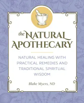 The Natural Apothecary: Natural Healing with Practical Remedies and Traditional Spiritual Wisdom, Paperback/ND Myers, Blake