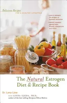 The Natural Estrogen Diet and Recipe Book: Delicious Recipes for a Healthy Lifestyle, Paperback/Lana Liew