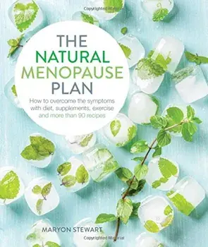 The Natural Menopause Plan: Over the Symptoms with Diet, Supplements, Exercise and More Than 90 Recipes, Paperback/Maryon Stewart