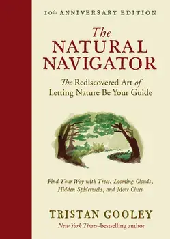 The Natural Navigator, Tenth Anniversary Edition: The Rediscovered Art of Letting Nature Be Your Guide, Hardcover/Tristan Gooley