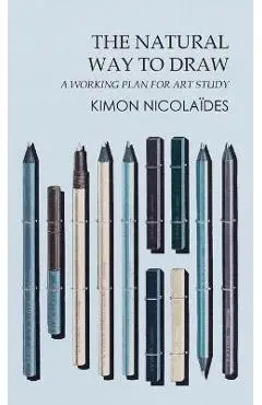 The Natural Way to Draw: A Working Plan for Art Study - Kimon Nicolaïdes
